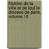 Histoire De La Ville Et De Tout Le Diocese De Paris, Volume 10