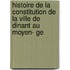 Histoire De La Constitution De La Ville De Dinant Au Moyen- Ge