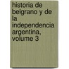 Historia De Belgrano Y De La Independencia Argentina, Volume 3 door Bartolom� Mitre