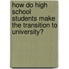 How Do High School Students Make The Transition To University? door S. Laurie Hill