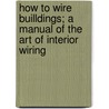 How to Wire Builldings; A Manual of the Art of Interior Wiring door Augustus Noll