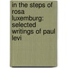 In the Steps of Rosa Luxemburg: Selected Writings of Paul Levi by Paul Levi