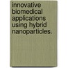 Innovative Biomedical Applications Using Hybrid Nanoparticles. by Jason Sung Kim