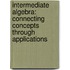 Intermediate Algebra: Connecting Concepts Through Applications