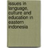 Issues in Language, Culture and Education in Eastern Indonesia