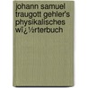 Johann Samuel Traugott Gehler's Physikalisches Wï¿½Rterbuch by Johann Samuel Traugott Gehler