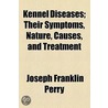 Kennel Diseases; Their Symptoms, Nature, Causes, And Treatment door Joseph Franklin Perry