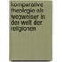 Komparative Theologie Als Wegweiser In Der Welt Der Religionen