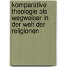 Komparative Theologie Als Wegweiser In Der Welt Der Religionen by Klaus von Stosch