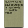 L'Oeuvre de M. Paul Bourget Et La Mani Re de M. Anatole France door Reggio Albert