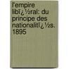 L'empire Libï¿½Ral: Du Principe Des Nationalitï¿½S. 1895 door Emile Ollivier