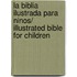 La Biblia Ilustrada Para Ninos/ Illustrated Bible for Children