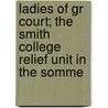 Ladies of Gr Court; The Smith College Relief Unit in the Somme door Ruth Louise Gaines