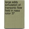 Large Eddy Simulation Of Transonic Flow Field In Nasa Rotor 37 door United States Government