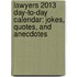 Lawyers 2013 Day-To-Day Calendar: Jokes, Quotes, and Anecdotes