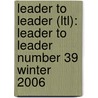 Leader To Leader (Ltl): Leader To Leader Number 39 Winter 2006 door LeBoeuf