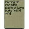Learning The Irish Fiddle: Taught By Kevin Burke [with 6 Cd's] door Burke Kevin