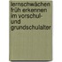 Lernschwächen früh erkennen im Vorschul- und Grundschulalter