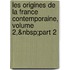 Les Origines De La France Contemporaine, Volume 2,&Nbsp;Part 2