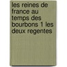Les Reines De France Au Temps Des Bourbons 1 Les Deux Regentes door Simone Bertiere