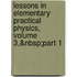 Lessons in Elementary Practical Physics, Volume 3,&Nbsp;Part 1
