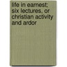 Life in Earnest; Six Lectures, or Christian Activity and Ardor door James Hamilton