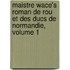Maistre Wace's Roman De Rou Et Des Ducs De Normandie, Volume 1