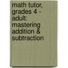 Math Tutor, Grades 4 - Adult: Mastering Addition & Subtraction door Harold Torrance