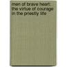 Men Of Brave Heart: The Virtue Of Courage In The Priestly Life by Archbishop Jose H. Gomez
