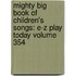 Mighty Big Book of Children's Songs: E-Z Play Today Volume 354