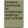 Ministers' Hand-Book; For Christenings, Weddings, And Funerals by Minot Judson Savage