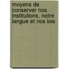 Moyens de Conserver Nos Institutions, Notre Langue Et Nos Lois door Perrault Joseph 1753-1844