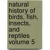 Natural History of Birds, Fish, Insects, and Reptiles Volume 5 door Georges Louis Leclerc De Buffon
