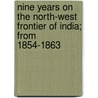 Nine Years On The North-West Frontier Of India; From 1854-1863 by Sir Sydney Cotton