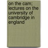 On The Cam; Lectures On The University Of Cambridge In England door William Everett
