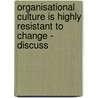 Organisational Culture Is Highly Resistant To Change - Discuss by Philipp Kratschmer