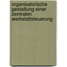 Organisatorische Gestaltung Einer Zentralen Werkstattsteuerung by Marei Strack