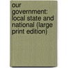 Our Government: Local State And National (Large Print Edition) by Albert Hart Sanford