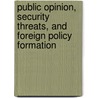 Public Opinion, Security Threats, And Foreign Policy Formation door William Davis