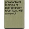 Philosophical Remains Of George Croom Robertson; With A Memoir door George Croom Robertson