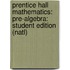 Prentice Hall Mathematics: Pre-Algebra: Student Edition (Natl)