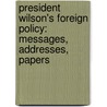 President Wilson's Foreign Policy: Messages, Addresses, Papers by Woodrow Wilson