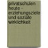 Privatschulen heute - Erziehungsziele und soziale Wirklichkeit
