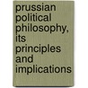Prussian Political Philosophy, Its Principles and Implications by Westel Woodbury Willoughby