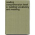 Reading Comprehension Level A: Building Vocabulary and Meaning