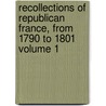 Recollections of Republican France, from 1790 to 1801 Volume 1 door J.G. Millingen