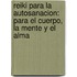 Reiki Para La Autosanacion: Para El Cuerpo, La Mente Y El Alma