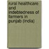 Rural Healthcare and Indebtedness of Farmers in Punjab (India)