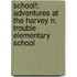 School!: Adventures at the Harvey N. Trouble Elementary School