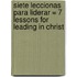 Siete Leccionas Para Liderar = 7 Lessons for Leading in Christ